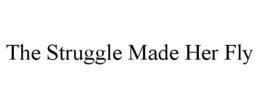 THE STRUGGLE MADE HER FLY trademark