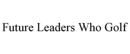 FUTURE LEADERS WHO GOLF trademark