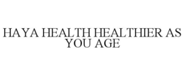 HAYA HEALTH HEALTHIER AS YOU AGE trademark