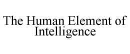 THE HUMAN ELEMENT OF INTELLIGENCE trademark