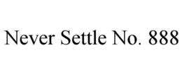 NEVER SETTLE NO. 888 trademark