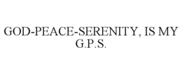 GOD-PEACE-SERENITY, IS MY G.P.S. trademark