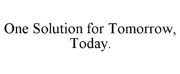 ONE SOLUTION FOR TOMORROW, TODAY. trademark