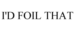 I'D FOIL THAT trademark