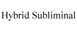 HYBRID SUBLIMINAL trademark