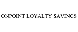 ONPOINT LOYALTY SAVINGS trademark