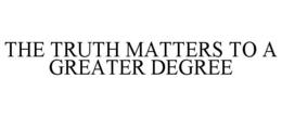 THE TRUTH MATTERS TO A GREATER DEGREE trademark