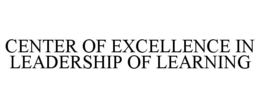 CENTER OF EXCELLENCE IN LEADERSHIP OF LEARNING trademark