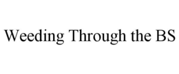 WEEDING THROUGH THE BS trademark