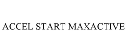 ACCEL START MAXACTIVE trademark