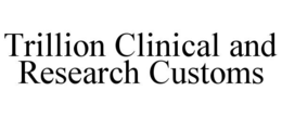 TRILLION CLINICAL AND RESEARCH CUSTOMS trademark