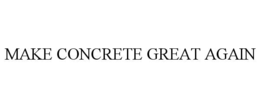 MAKE CONCRETE GREAT AGAIN trademark