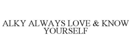 ALKY ALWAYS LOVE & KNOW YOURSELF trademark