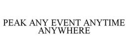 PEAK ANY EVENT ANYTIME ANYWHERE trademark