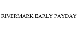 RIVERMARK EARLY PAYDAY trademark