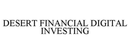 DESERT FINANCIAL DIGITAL INVESTING trademark