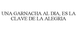UNA GARNACHA AL DIA, ES LA CLAVE DE LA ALEGRIA trademark