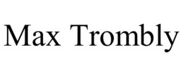 MAX TROMBLY trademark