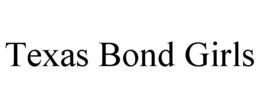 TEXAS BOND GIRLS trademark