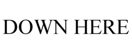 DOWN HERE trademark