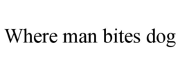 WHERE MAN BITES DOG trademark