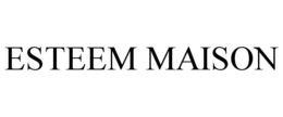 ESTEEM MAISON trademark