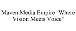 MAVEN MEDIA EMPIRE "WHERE VISION MEETS VOICE" trademark