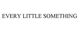 EVERY LITTLE SOMETHING trademark