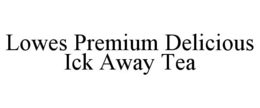 LOWES PREMIUM DELICIOUS ICK AWAY TEA trademark