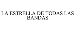 LA ESTRELLA DE TODAS LAS BANDAS trademark