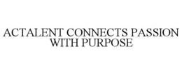 ACTALENT CONNECTS PASSION WITH PURPOSE trademark