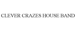 CLEVER CRAZES HOUSE BAND trademark