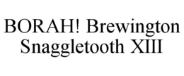 BORAH! BREWINGTON SNAGGLETOOTH XIII trademark