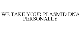 WE TAKE YOUR PLASMID DNA PERSONALLY trademark