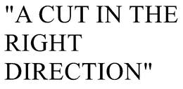 "A CUT IN THE RIGHT DIRECTION" trademark