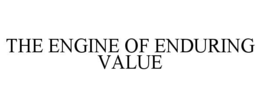 THE ENGINE OF ENDURING VALUE trademark