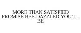 MORE THAN SATISFIED PROMISE BEE-DAZZLED YOU’LL BE trademark