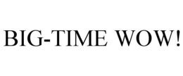BIG-TIME WOW! trademark