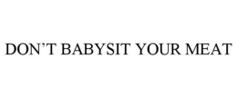 DON’T BABYSIT YOUR MEAT trademark
