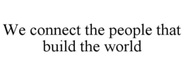 WE CONNECT THE PEOPLE THAT BUILD THE WORLD trademark