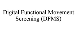 DIGITAL FUNCTIONAL MOVEMENT SCREENING (DFMS) trademark