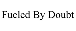 FUELED BY DOUBT trademark