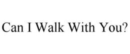 CAN I WALK WITH YOU? trademark