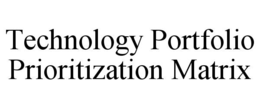 TECHNOLOGY PORTFOLIO PRIORITIZATION MATRIX trademark