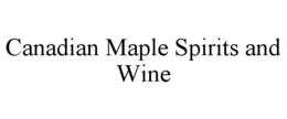 CANADIAN MAPLE SPIRITS AND WINE trademark