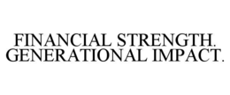 FINANCIAL STRENGTH. GENERATIONAL IMPACT. trademark