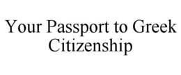 YOUR PASSPORT TO GREEK CITIZENSHIP trademark