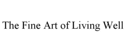 THE FINE ART OF LIVING WELL trademark