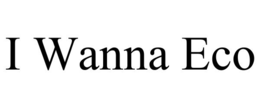 I WANNA ECO trademark