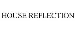 HOUSE REFLECTION trademark